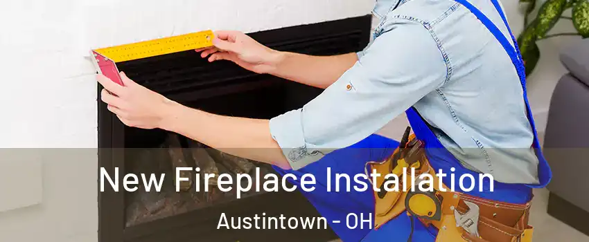  New Fireplace Installation Austintown - OH