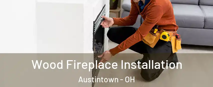  Wood Fireplace Installation Austintown - OH