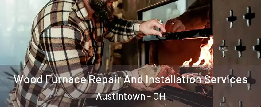  Wood Furnace Repair And Installation Services Austintown - OH